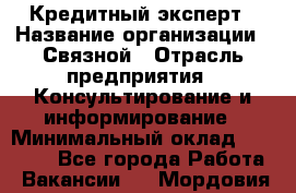 Кредитный эксперт › Название организации ­ Связной › Отрасль предприятия ­ Консультирование и информирование › Минимальный оклад ­ 38 000 - Все города Работа » Вакансии   . Мордовия респ.